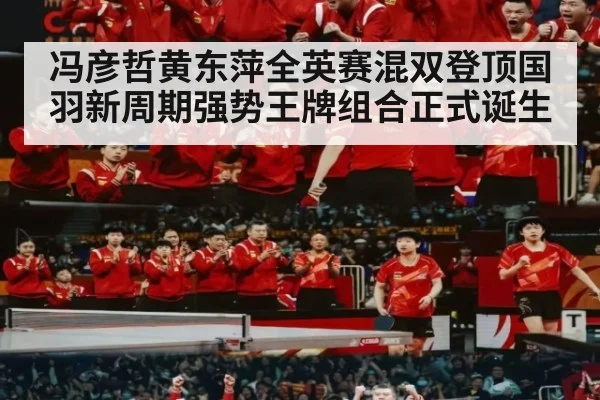 冯彦哲黄东萍全英赛混双登顶国羽新周期强势王牌组合正式诞生